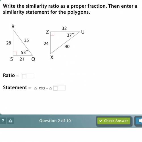 PLEASE HELP !!

Write the similarity ratio as a proper fraction. Then enter a similarity statement