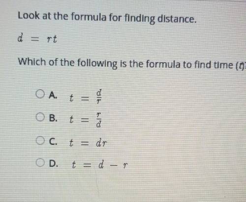 Look at the formula for finding distance. Which of the following is the formula to find time? [pict