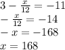 3 - \frac{x}{12} = -11\\-\frac{x}{12}  =-14\\-x =  -168\\x = 168
