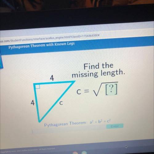 4

Find the
missing length.
c=>
[?]
4
V
C с
Pythagorean Theorem: a² + b2 = c2
Enter