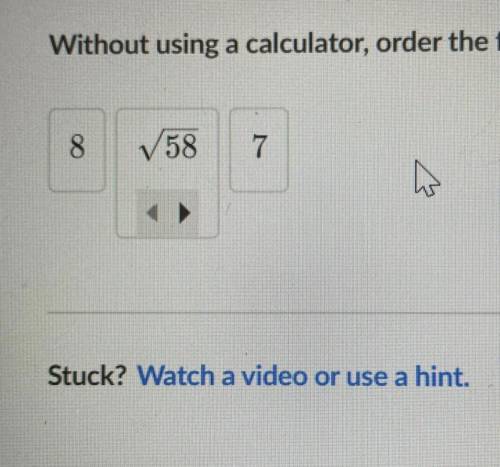 HELP ASAP PLS

Without using a calculator order the following numbers from least to greatest 
8 √5