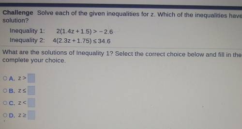 Help Challenge Solve each of the given inequalities for z. Which of the inequalities have 1 as a so