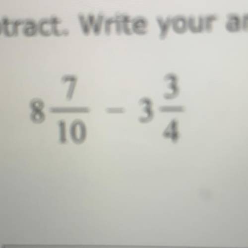 8 7/10 - 3 3/4= 
Help I need help Also show work Bc I have to.