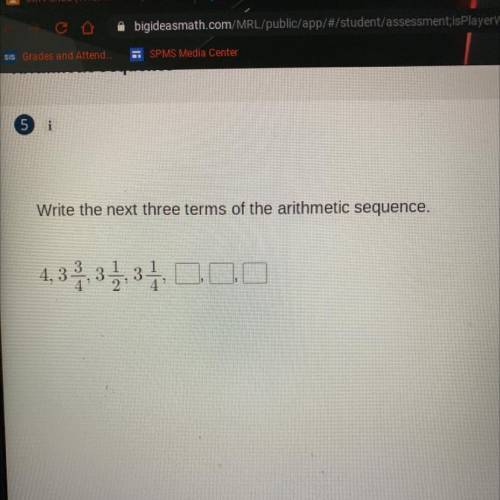 Write the next three terms of the arithmetic sequence. 4,3 3/4, 3 1/2, 3 1/4, blank, blank, blank.