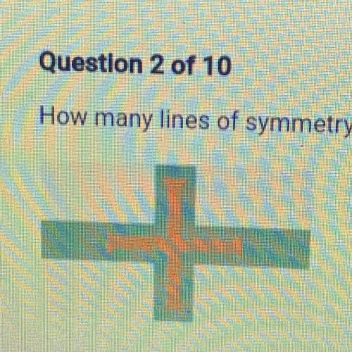 HELP PLEASE FAST!!!

 
How many lines of symmetry are there in the object pictured below?
A. 1
B. 3