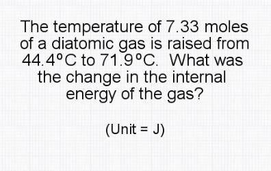 The temperature of 7.33 moles of a diatomic gas is raised from 44.4 degrees celsius to 71.9 celsius