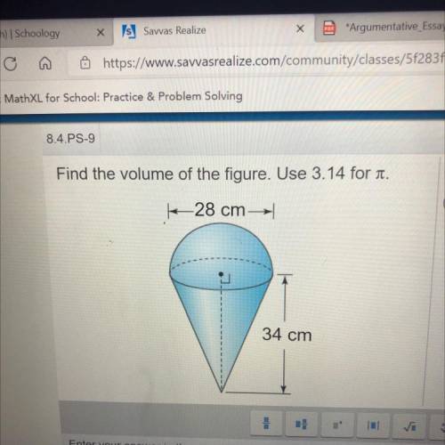 Find the volume of the figure. Use 3.14 for my pi
28 cm
34 cm