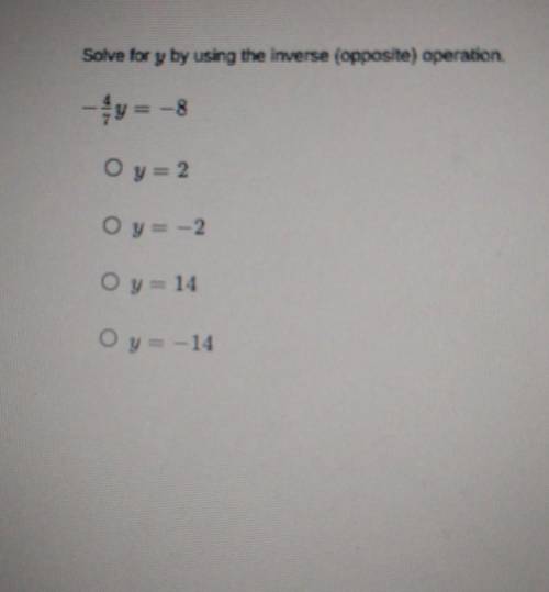 Solve for y by using the inverse (opposite) operation.−47y=−8​