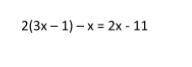 Can someone explain step by step how they would solve this. 
2(3x-1)-x =2x-11