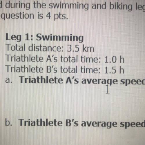 Leg 1: Swimming

Total distance: 3.5 km
Triathlete A's total time: 1.0 h
Triathlete B's total time