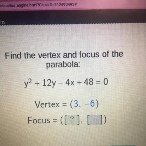 Find the vertex and focus of the
parabola:
y^2 + 12y - 4x + 48 = 0
