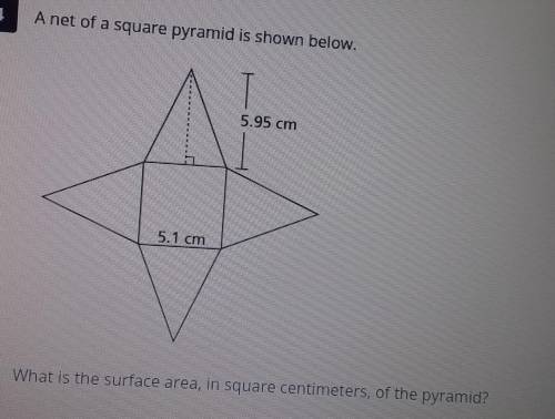 A net of a square pyramid is shown below. 5.95 cm 5.1 cm What is the surface area, in square centim