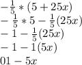 -\frac{1}{5} * (5+25x)\\-\frac{1}{5} *5-\frac{1}{5}(25x)\\-1-\frac{1}{5}(25x)\\-1 -1 (5x)\\01-5x