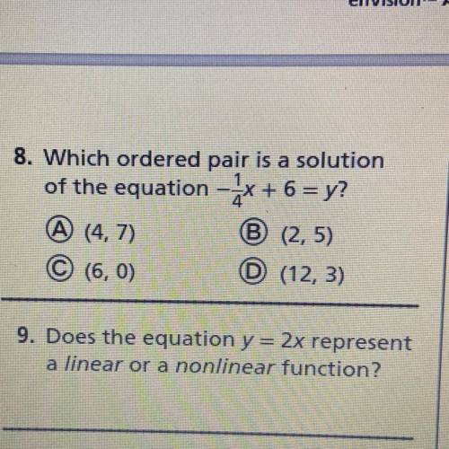 8. Which ordered pair is a solution of the equation - 1/4x+6=y? 
9. Pls