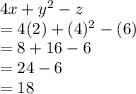 4x+y^2-z\\= 4(2)+(4)^2-(6)\\= 8 + 16 - 6 \\= 24 - 6\\= 18