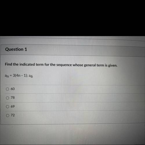 Question 1
Find the indicated term for the sequence whose general term is given. Look at pic