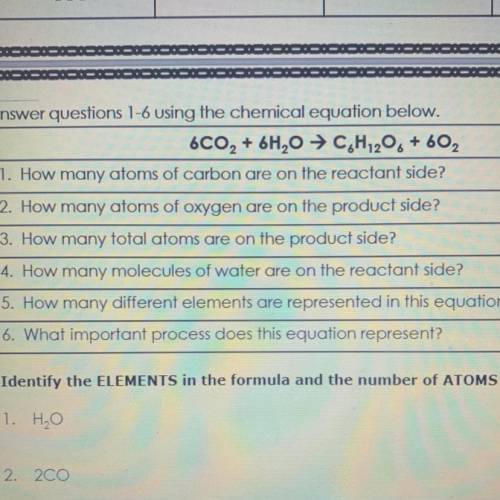 Answer questions 1-6 using the chemical equation below.

6CO2 + 6H2O → C.H12O6 + 602
1. How many a