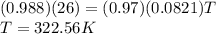 (0.988)(26)=(0.97)(0.0821)T\\T=322.56K