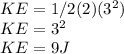 KE=1/2(2)(3^2)\\KE=3^2\\KE=9J