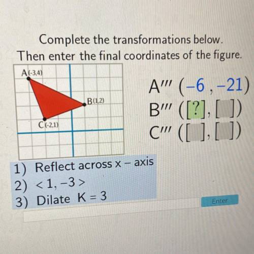 PLEASE I BEEN STUCK ALL DAY PLEASE HELP ME

B(1,2)
Complete the transformations below.
Then enter