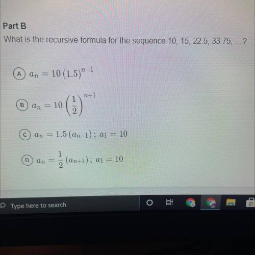 PLEASE ANWSER NOW (b) Part B.

What is the recursive formula for the sequence 10, 15, 22.5, 33.75,