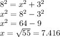{8}^{2}  =  {x}^{2}  +  { 3}^{2}  \\  {x}^{2}  =  {8}^{2}  -  {3}^{2}  \\  {x}^{2}  = 64 - 9 \\ x =  \sqrt{55}  = 7.416