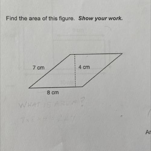 7 cm
4 cm
8 cm
What is the area of the parallelogram. Show work