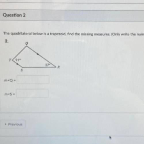 N

Question 2
The quadrilateral below is a trapezoid, find the missing measures. (Only write the n