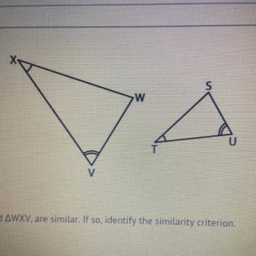 Determine the triangles STU and WXV are similar if so identify the similarity criterion

A) AA sim