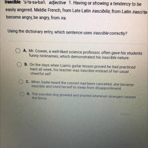 Using the dictionary entry, which sentence uses irascible correctly?

A. Mr. Cowen, a well-liked s