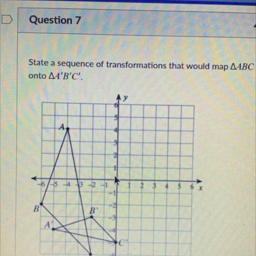 State a sequence of transformations that would map AABC
onto AA'B'C'.
Help asap!