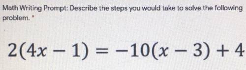 Math Writing Prompt: Describe the steps you would take to solve the following

problem.*
2(4x - 1)