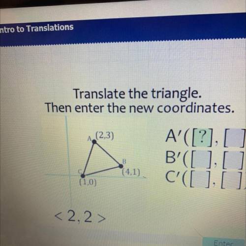 Translate the triangle.

Then enter the new coordinates.
А.
(2,3)
A'([?], []).
B'([ ], [])
C'([],[