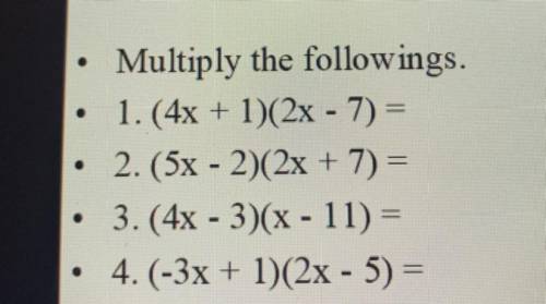 GEOMETRY-multiply the following:

1.(4x+1)(2x-7)=
2.(5x-2)(2x+7)=
3.(4x-3)(x-11)=
4.(-3x+1)(2x-5)=
