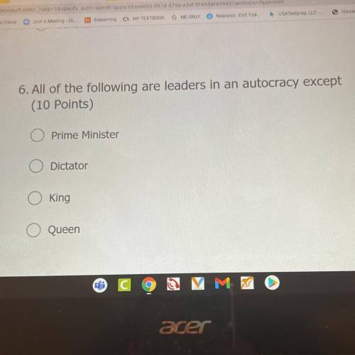 All of the following are leaders in an autocracy except...

 
A.prime minister 
B.dictator
C.king