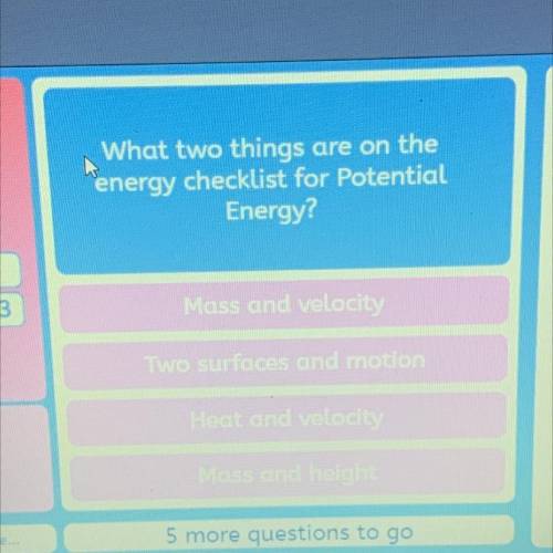 What two things are on the
energy checklist for Potential
Energy?