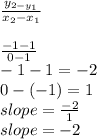 \frac{y_{2-y_{1} } }{x_{2}-x_{1}  } \\\\\frac{-1-1}{0-1} \\-1-1=-2\\0-(-1)=1\\slope=\frac{-2}{1} \\slope=-2