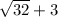 \sqrt{32}  + 3