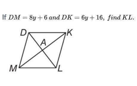 If DM= 8y+6 and DK =6y+16, find KL.