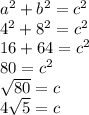 a^{2} + b^{2} = c^{2}\\4^{2} + 8^{2} = c^{2}\\16 + 64 = c^{2}\\80 = c^{2}\\\sqrt{80} = c\\4\sqrt{5} = c