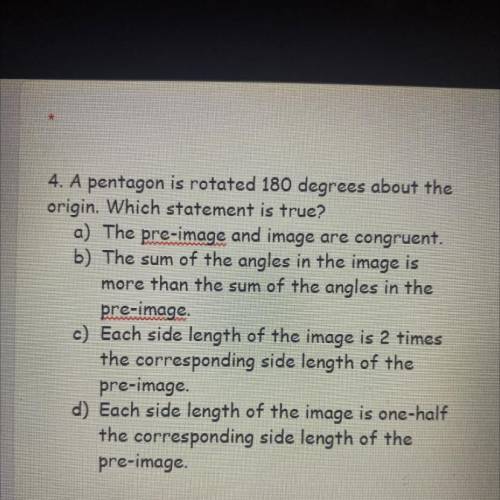 4. A pentagon is rotated 180 degrees about the

origin. Which statement is true?
a) The pre-image