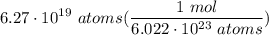 \displaystyle 6.27 \cdot 10^{19} \ atoms(\frac{1 \ mol}{6.022 \cdot 10^{23} \ atoms})