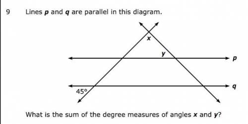 ASAP!
lines p and q are parallel what is the sum of the degrees measure of angles x and y