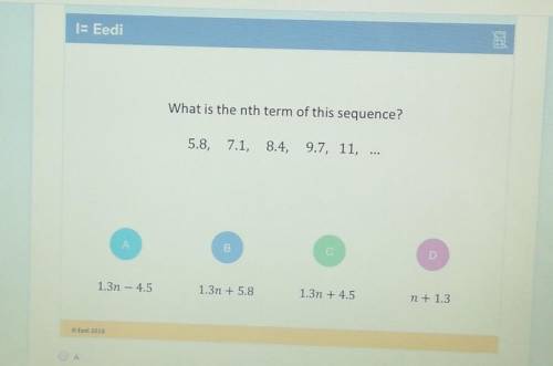 What is the nth term of this sequence?

5.8, 7.1, 8.4, 9.7, 11,, ...AB1.3n - 4.51.3n + 5.81.3n + 4