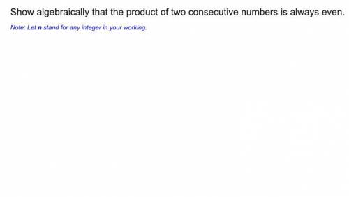 Show algebraically that the product of two consecutive numbers is always even.