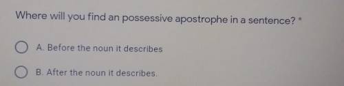 7th grade one question Where will you find an possessive apostrophe in a sentence? A. Before the no