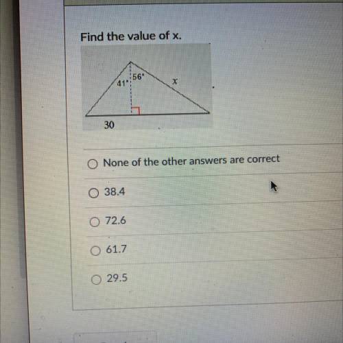 Question 5

Find the value of x.
56
41
x
30
None of the other answers are correct