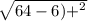 \sqrt{64 - 6) { +}^{2} }