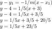 y-y_1=-1/m(x-x_1)\\y-4=1/5(x+3)\\y-4=1/5x+3/5\\y=1/5x+3/5+20/5\\y=1/5x+23/5