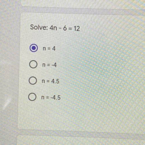 Solve: 4n - 6 = 12
O n = 4
O n = -4
O n = 4.5
O n=-4.5